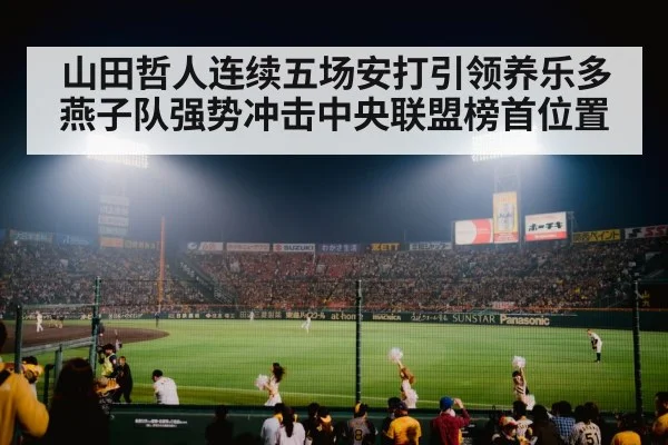 山田哲人连续五场安打引领养乐多燕子队强势冲击中央联盟榜首位置